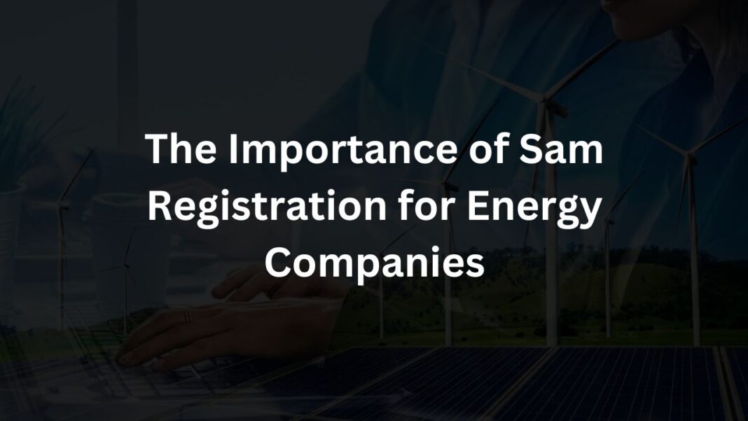 The Importance of Sam Registration for Energy Companies A Comprehensive Guide